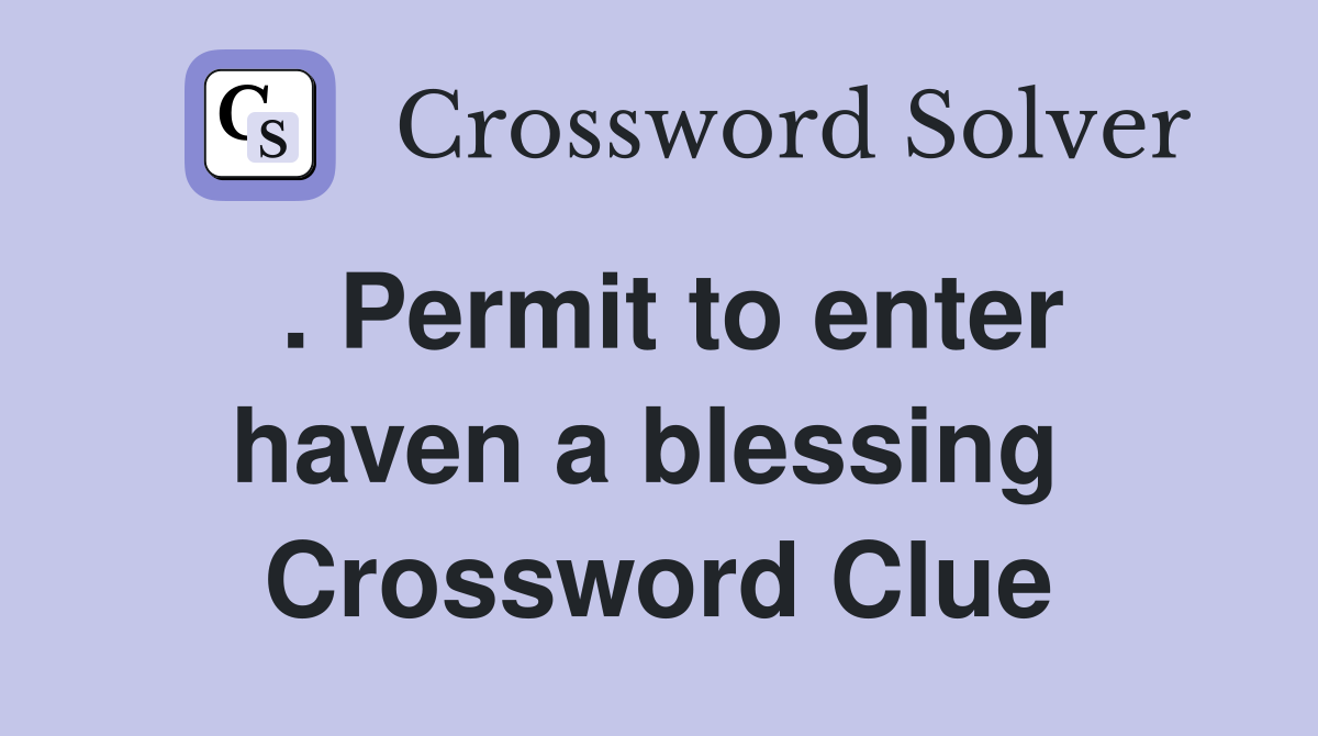 . Permit to enter haven a blessing  Crossword Clue