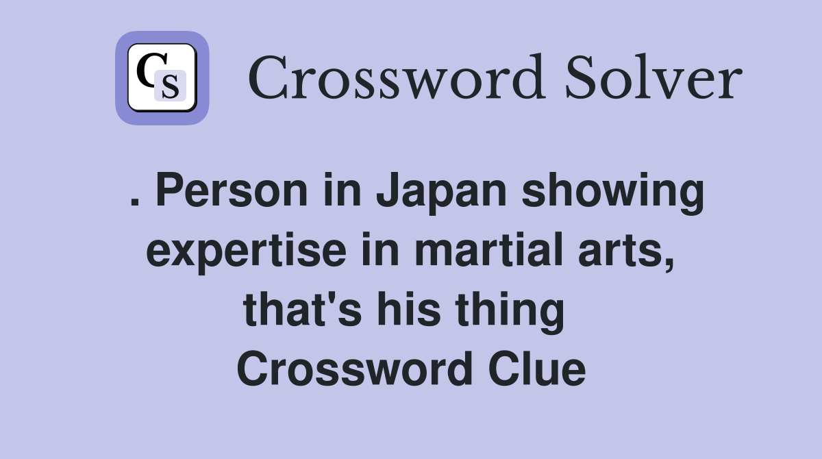 . Person in Japan showing expertise in martial arts, that's his thing  Crossword Clue