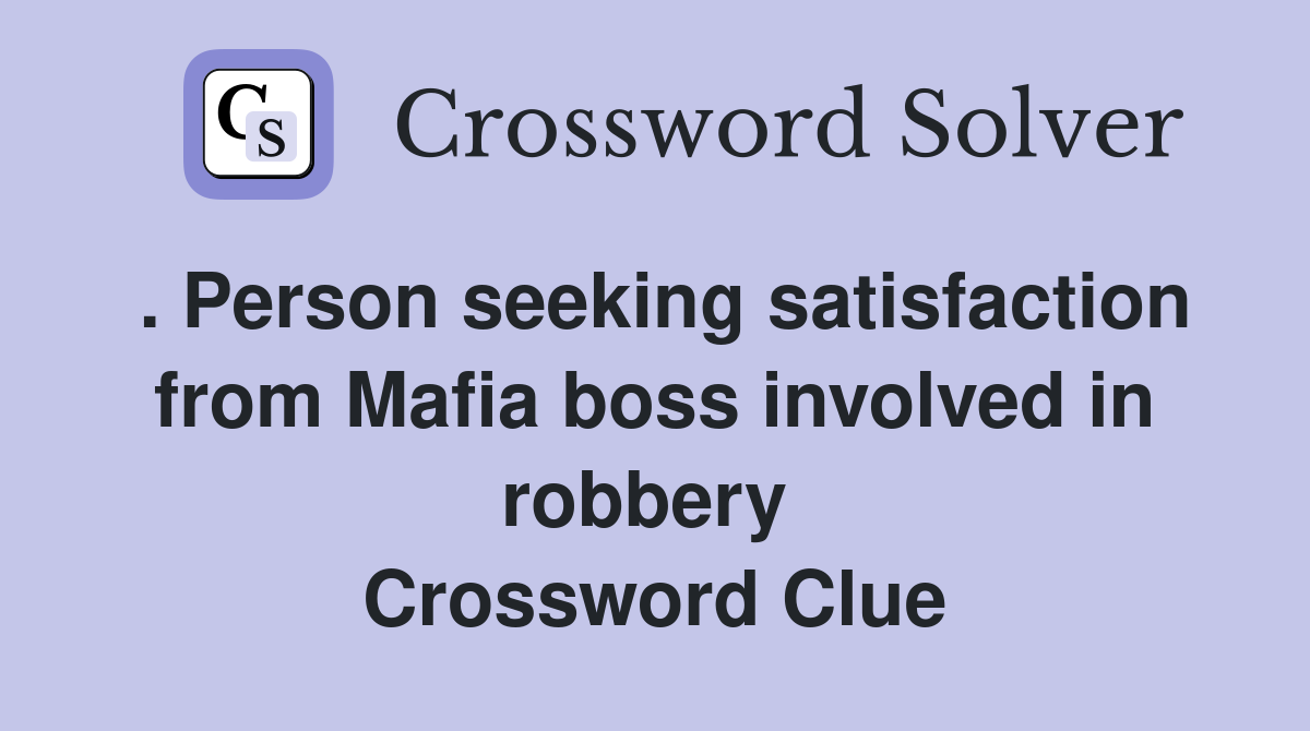 . Person seeking satisfaction from Mafia boss involved in robbery  Crossword Clue