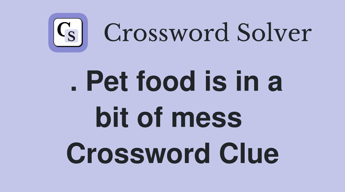 . Pet food is in a bit of mess  Crossword Clue