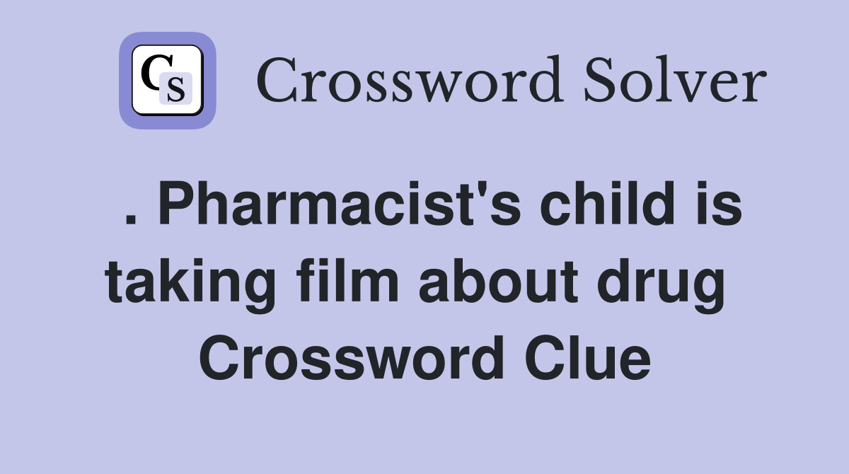 . Pharmacist's child is taking film about drug  Crossword Clue