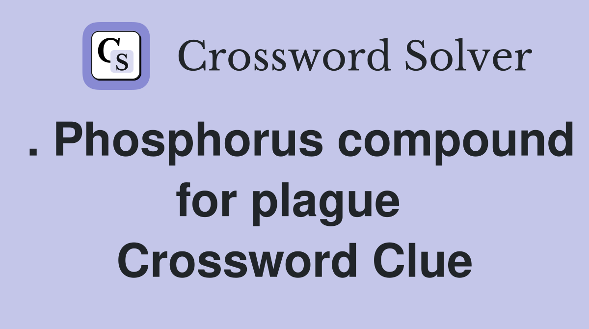 . Phosphorus compound for plague  Crossword Clue