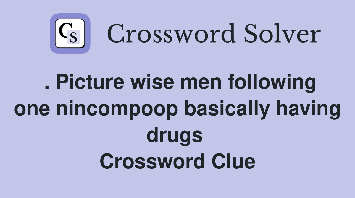 . Picture wise men following one nincompoop basically having drugs  Crossword Clue