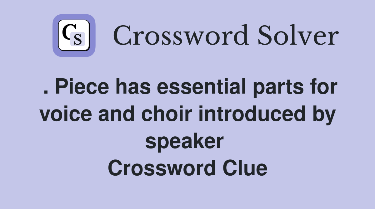 . Piece has essential parts for voice and choir introduced by speaker  Crossword Clue