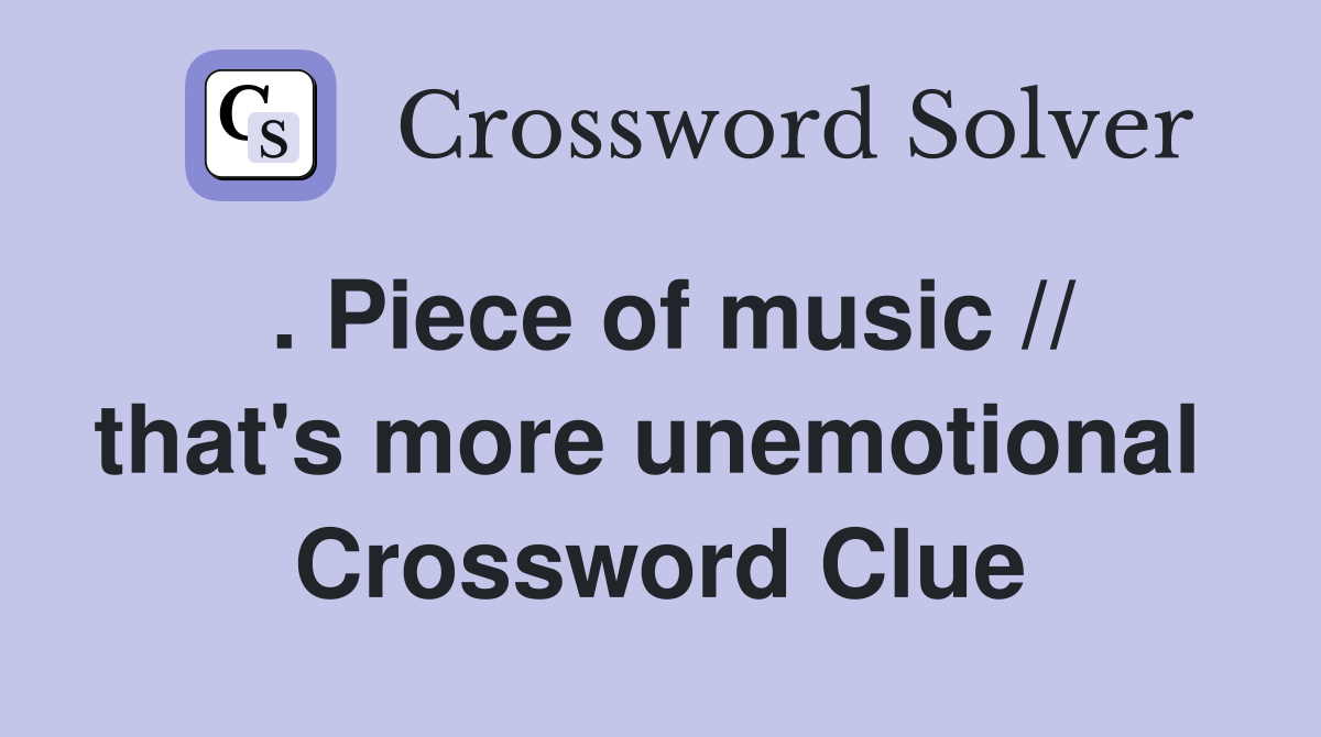 . Piece of music // that's more unemotional  Crossword Clue