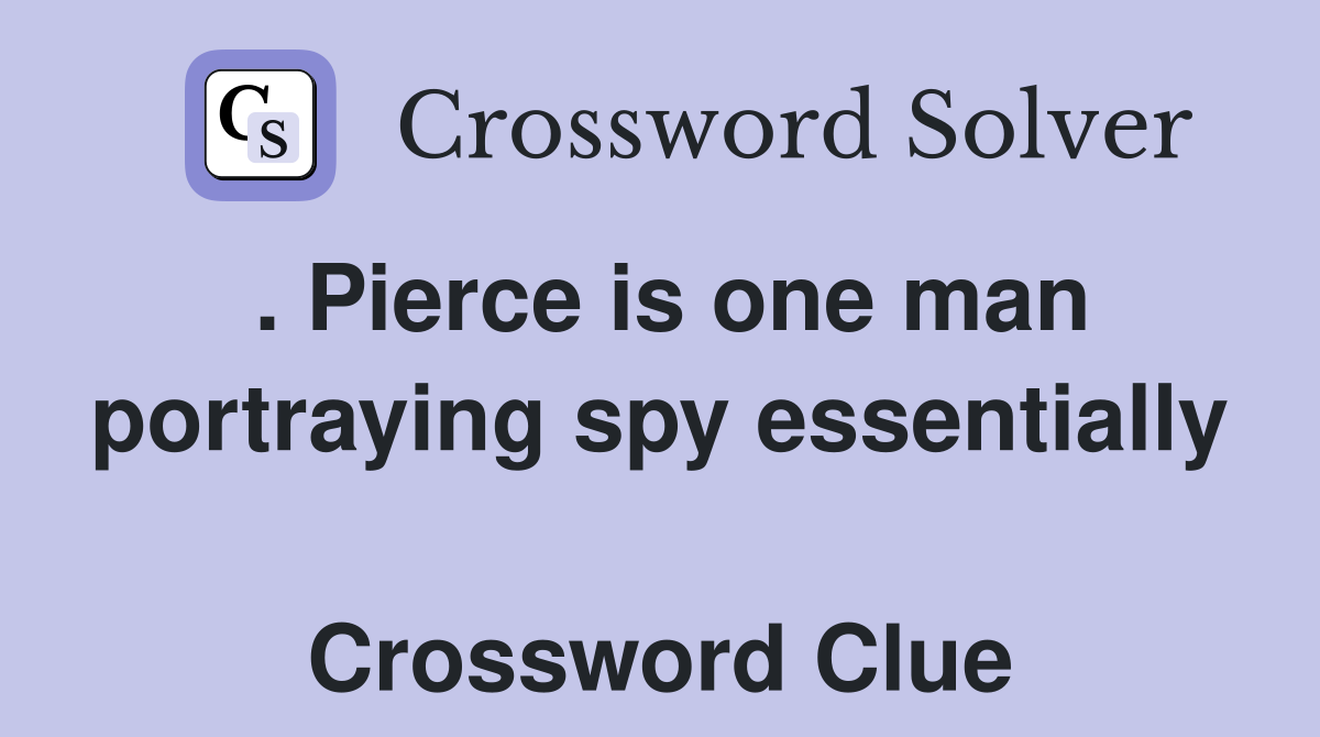 . Pierce is one man portraying spy essentially  Crossword Clue