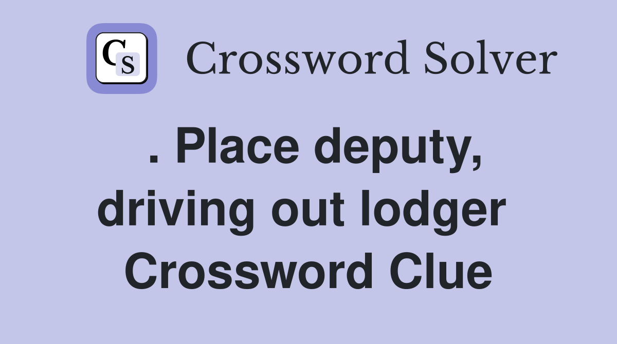 . Place deputy, driving out lodger  Crossword Clue