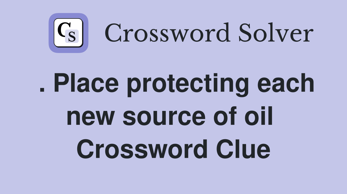 . Place protecting each new source of oil  Crossword Clue