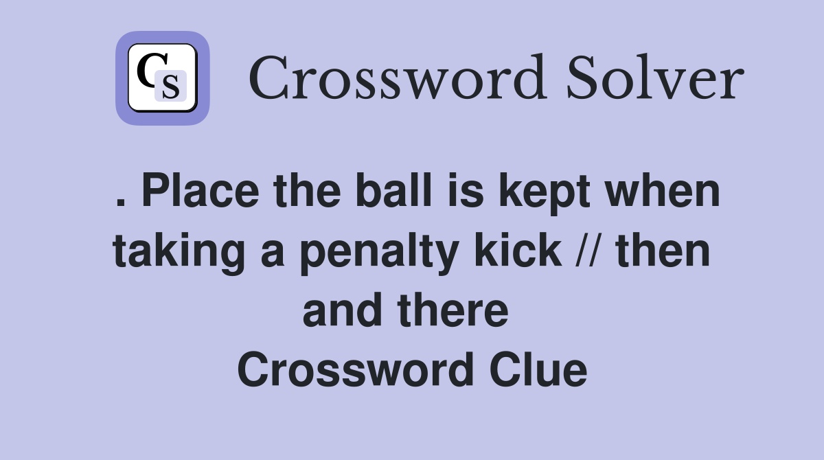 . Place the ball is kept when taking a penalty kick // then and there  Crossword Clue