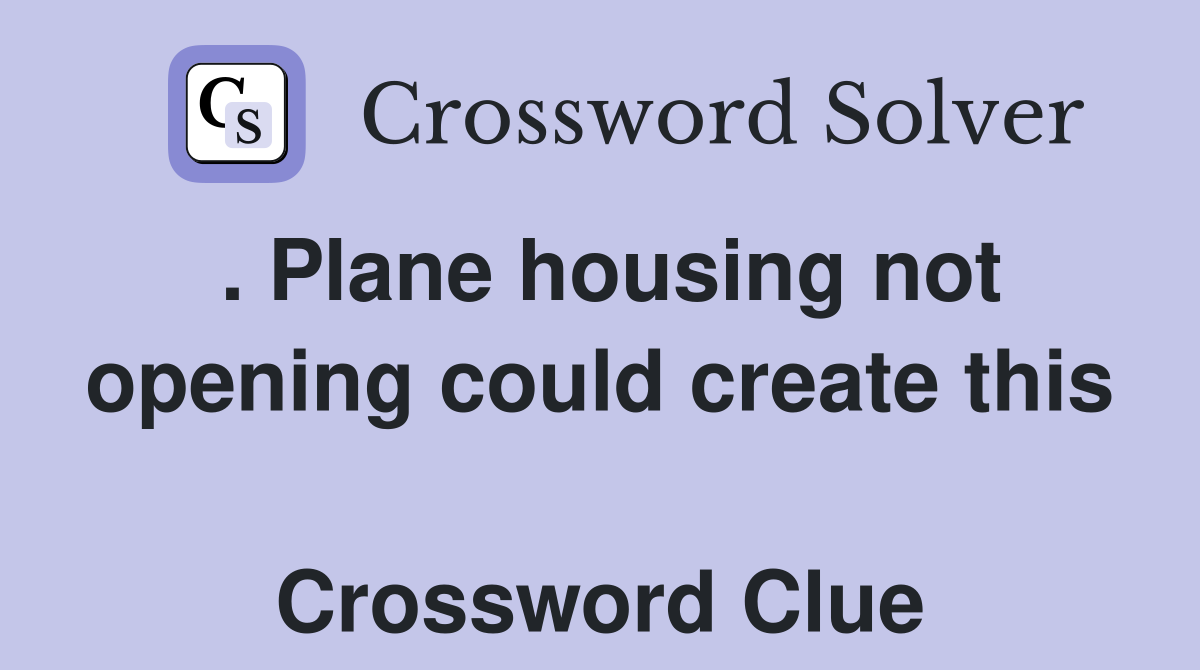 . Plane housing not opening could create this  Crossword Clue
