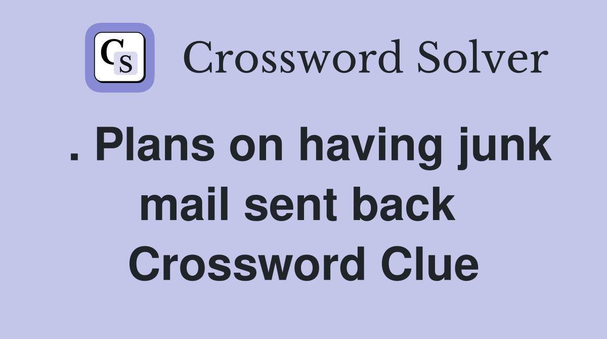 . Plans on having junk mail sent back  Crossword Clue