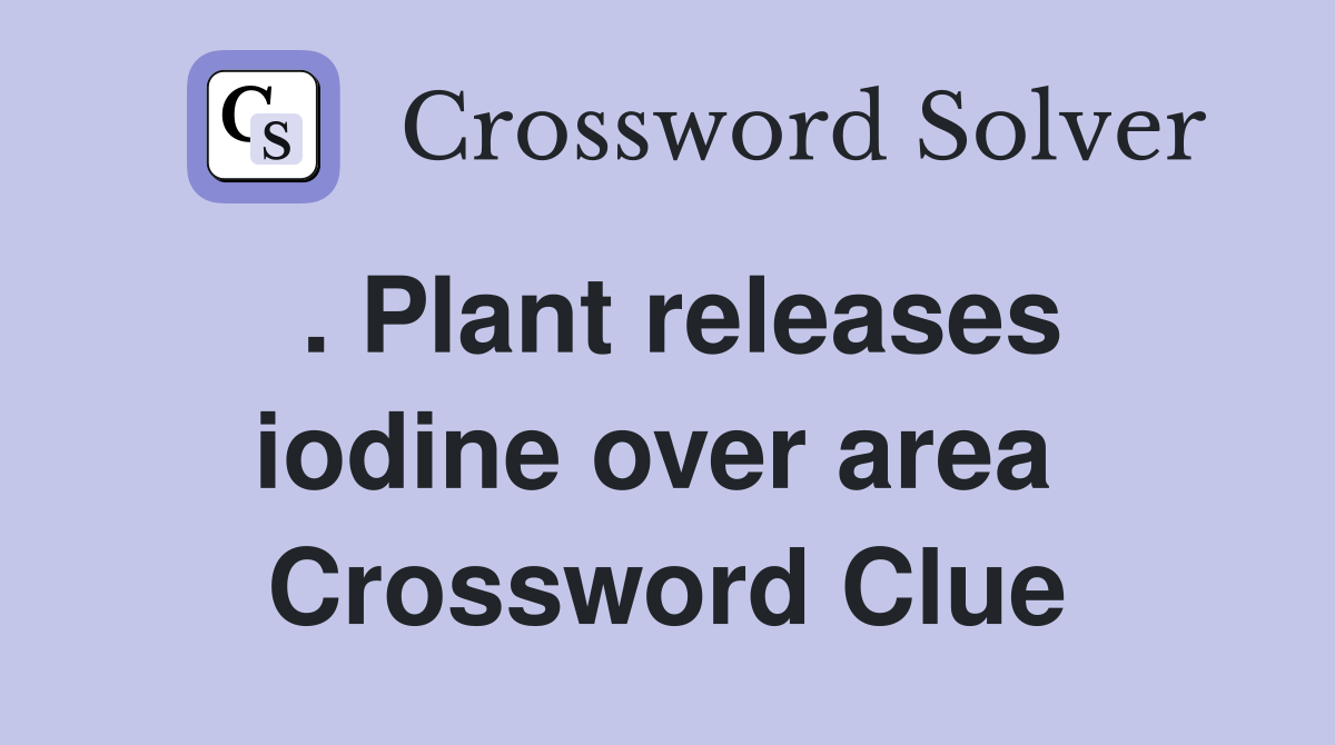. Plant releases iodine over area  Crossword Clue