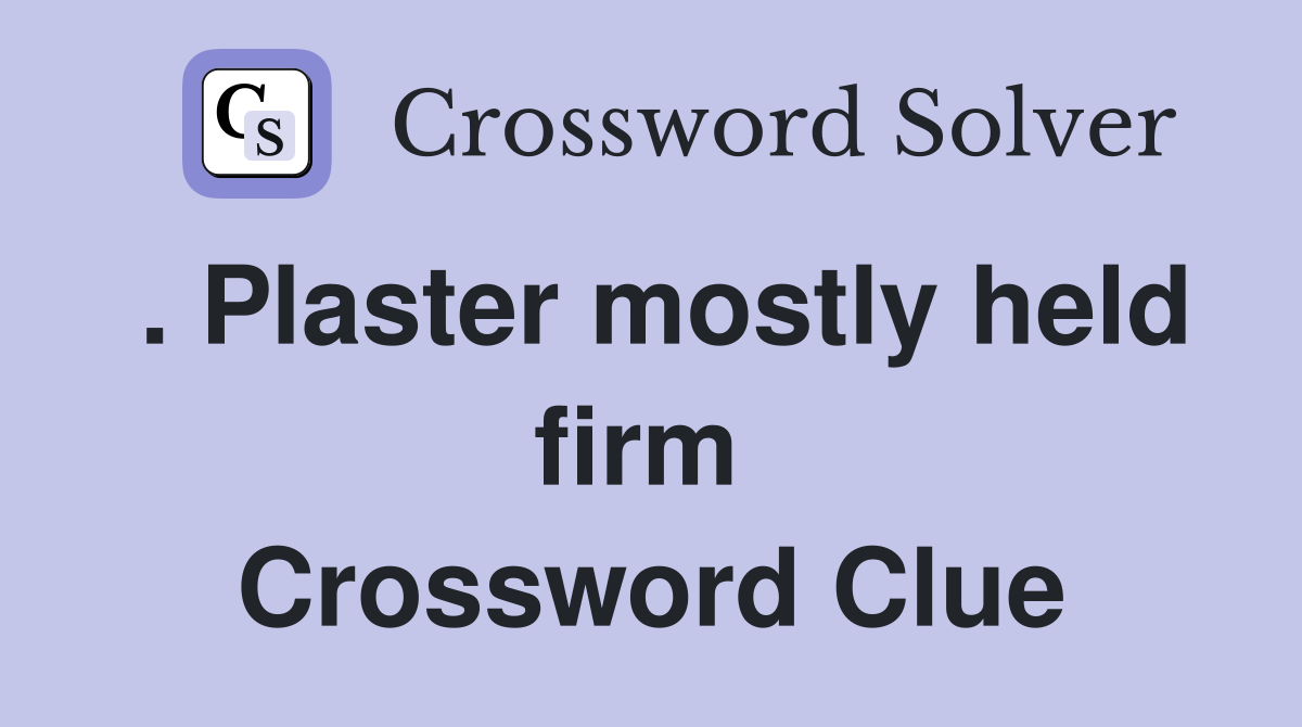. Plaster mostly held firm  Crossword Clue