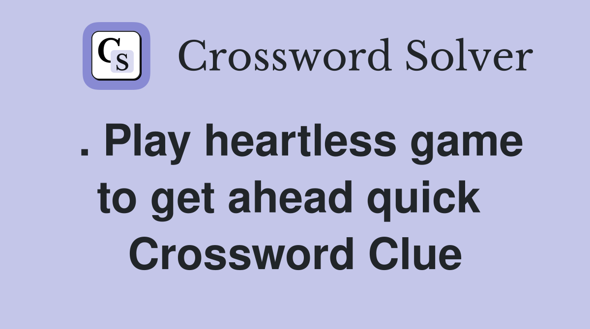 . Play heartless game to get ahead quick  Crossword Clue