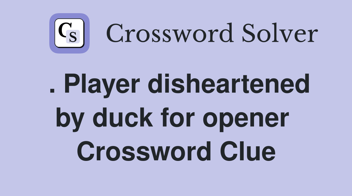 . Player disheartened by duck for opener  Crossword Clue