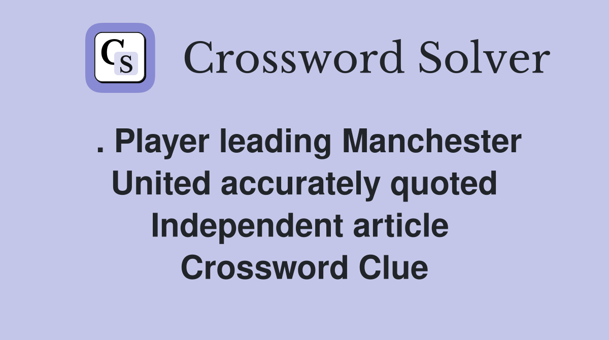 . Player leading Manchester United accurately quoted Independent article  Crossword Clue