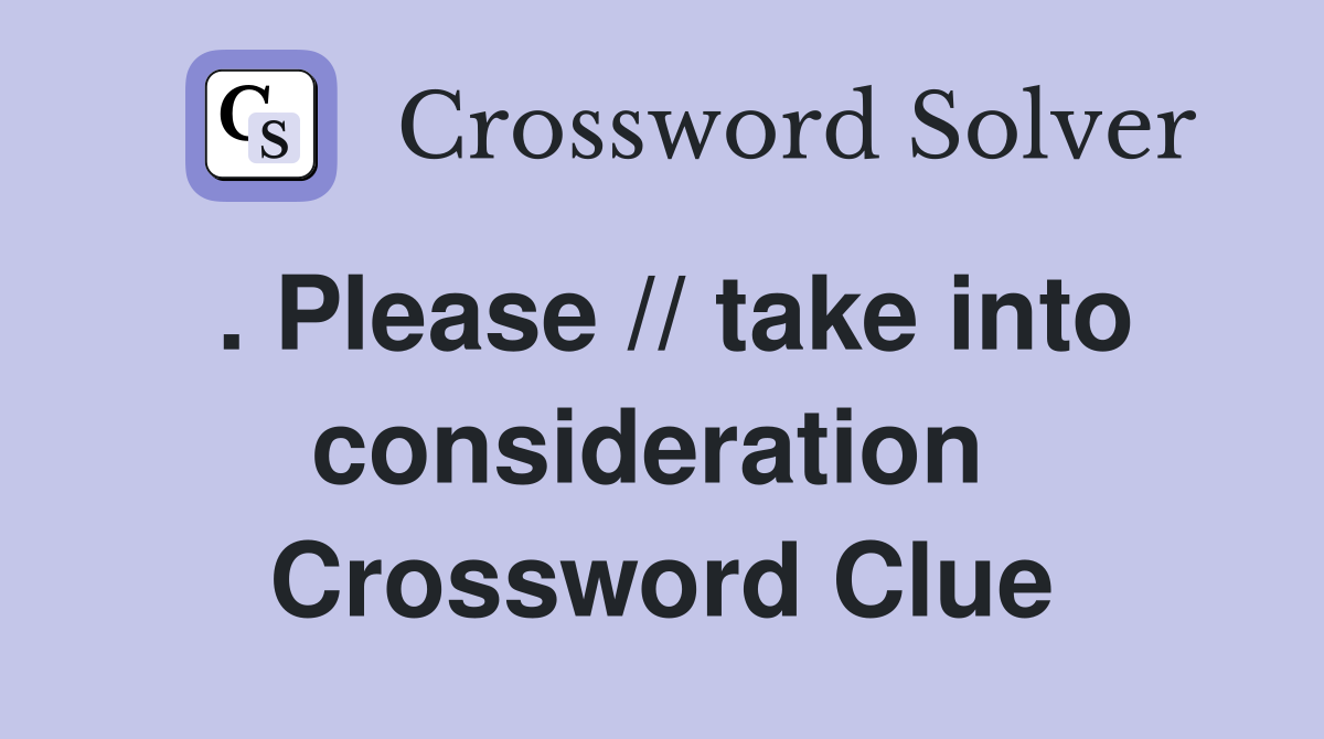 . Please // take into consideration  Crossword Clue