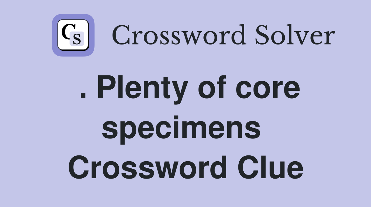 . Plenty of core specimens  Crossword Clue
