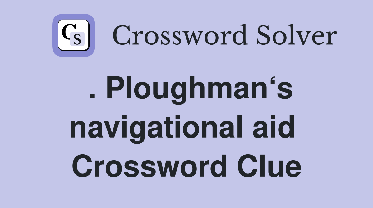 . Ploughman‘s navigational aid  Crossword Clue