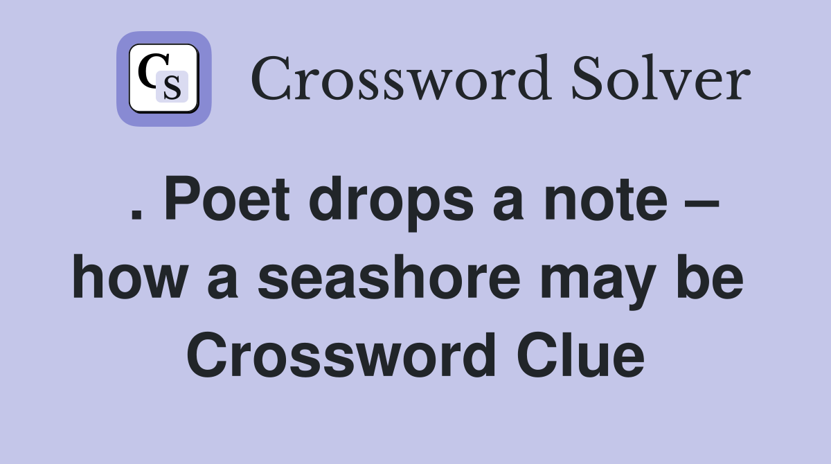 . Poet drops a note – how a seashore may be  Crossword Clue