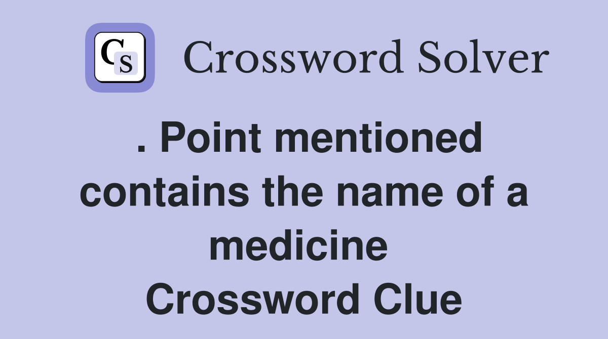 . Point mentioned contains the name of a medicine  Crossword Clue