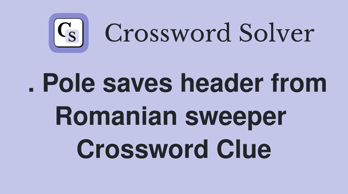. Pole saves header from Romanian sweeper  Crossword Clue