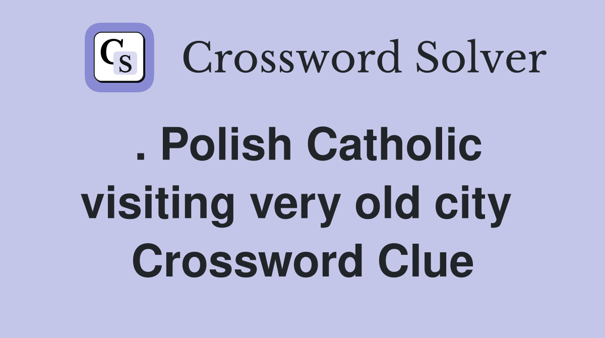 . Polish Catholic visiting very old city  Crossword Clue