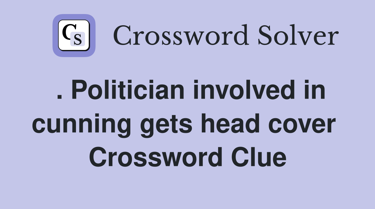 . Politician involved in cunning gets head cover  Crossword Clue
