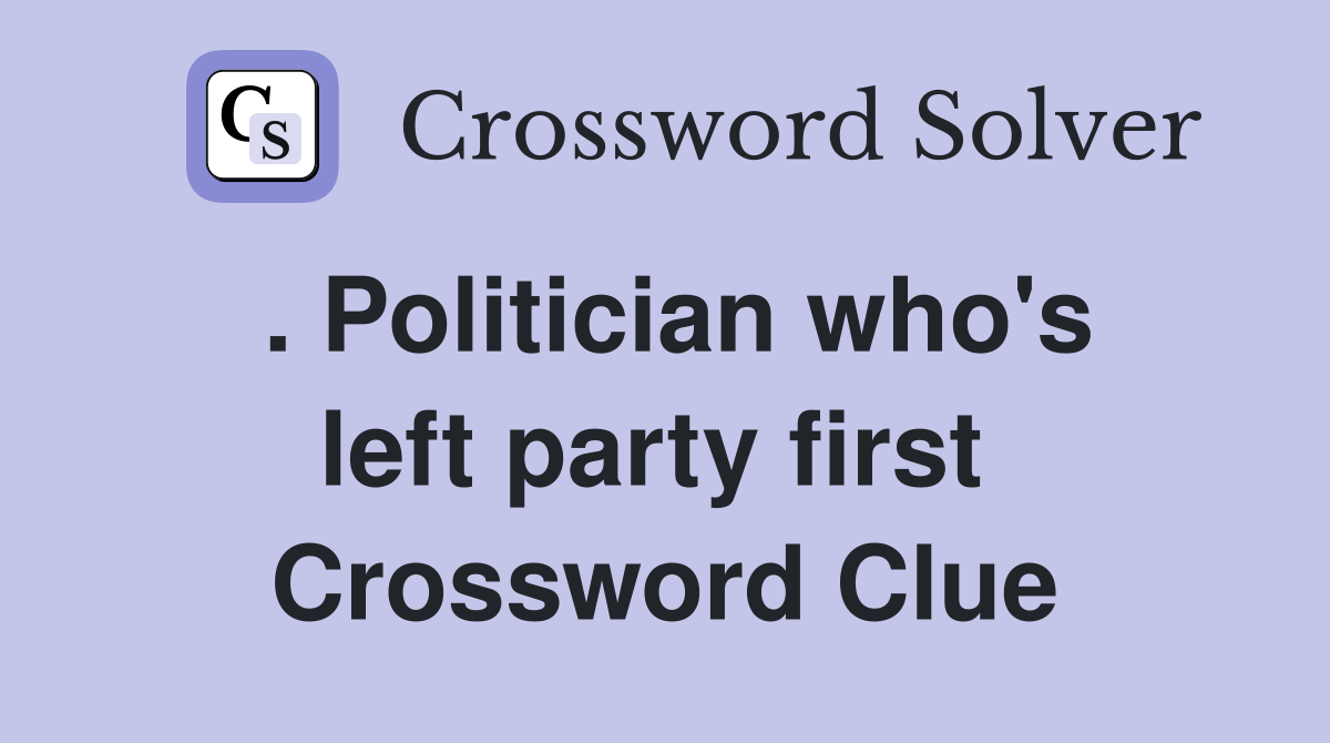. Politician who's left party first  Crossword Clue