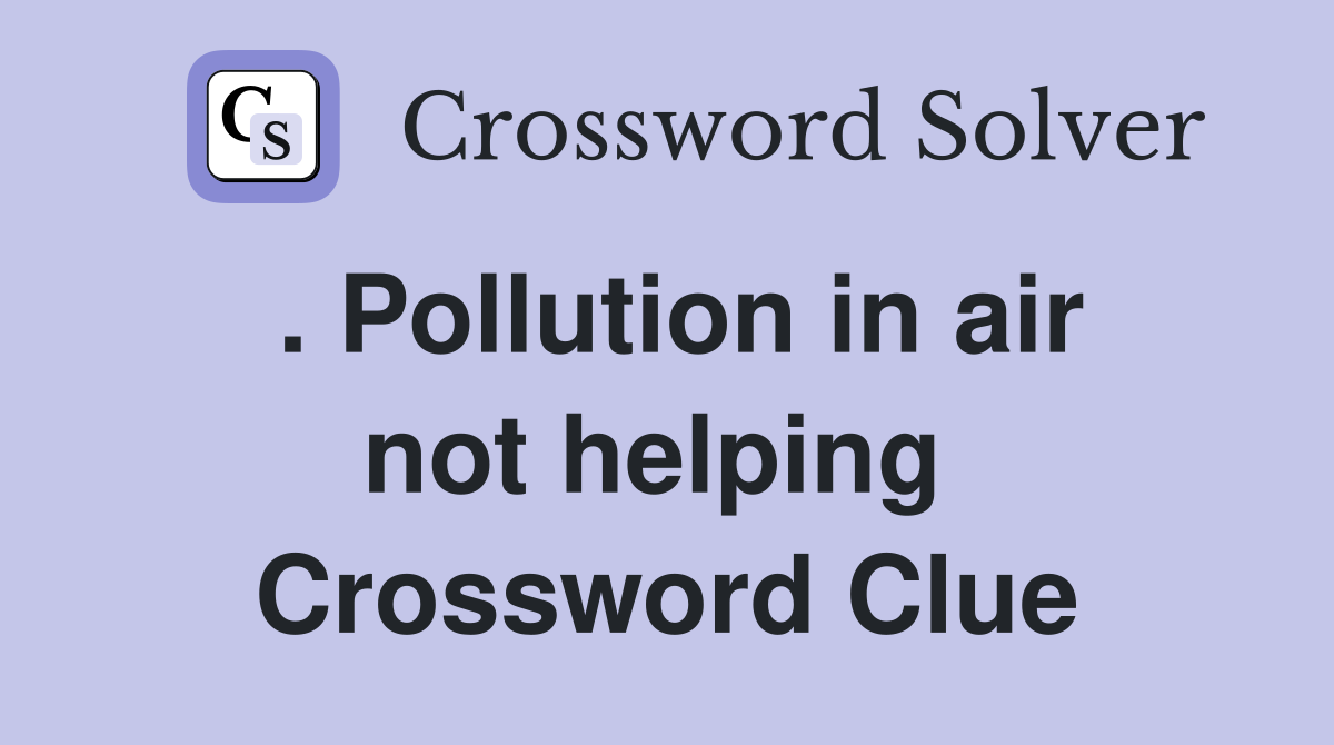 . Pollution in air not helping  Crossword Clue