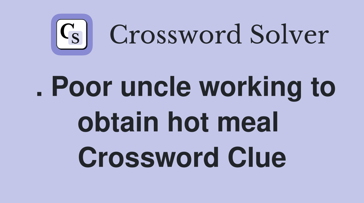 . Poor uncle working to obtain hot meal  Crossword Clue
