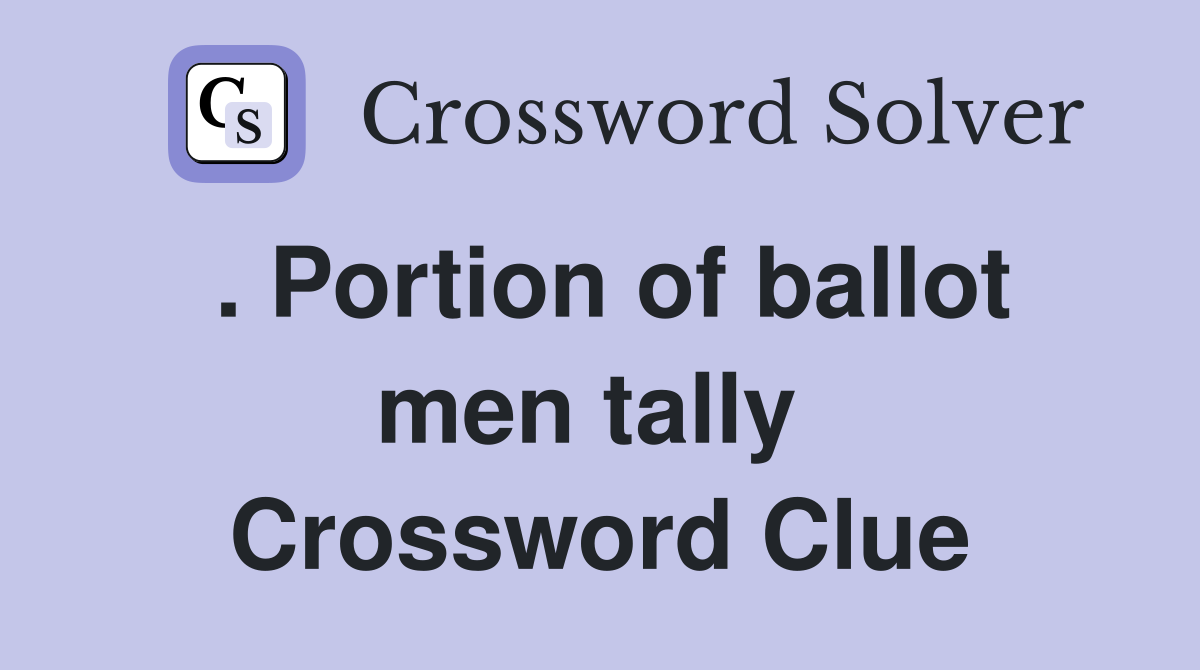 . Portion of ballot men tally  Crossword Clue