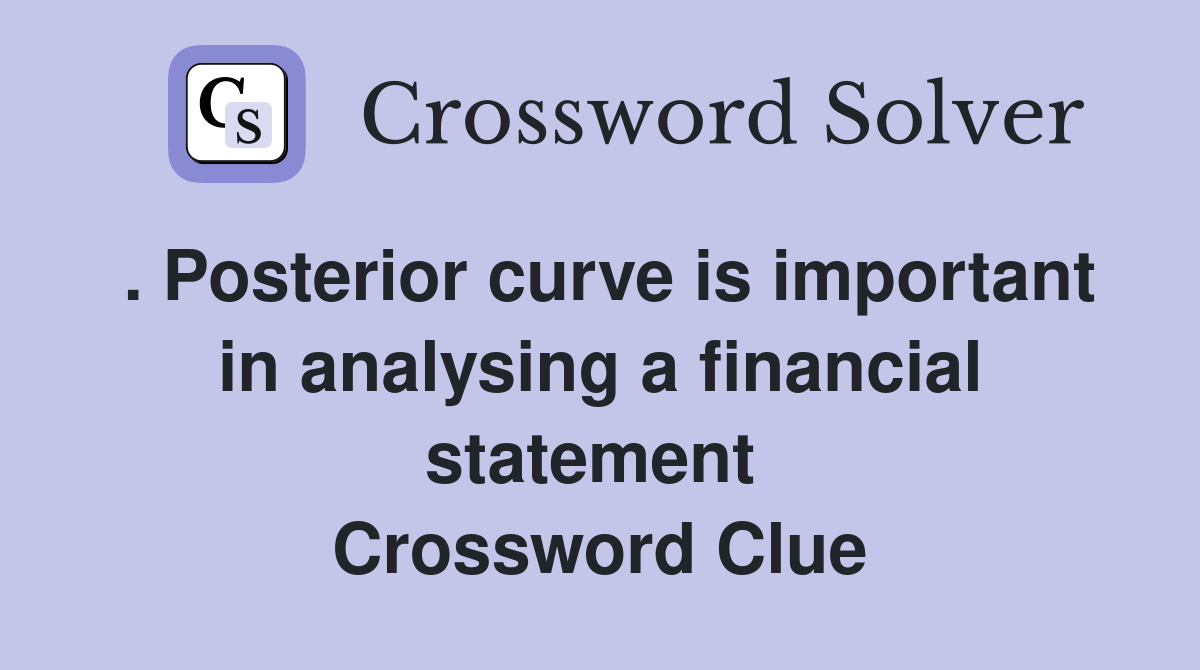 . Posterior curve is important in analysing a financial statement  Crossword Clue