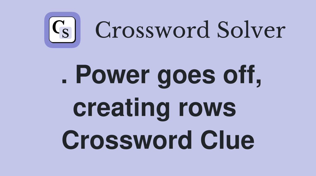 . Power goes off, creating rows  Crossword Clue