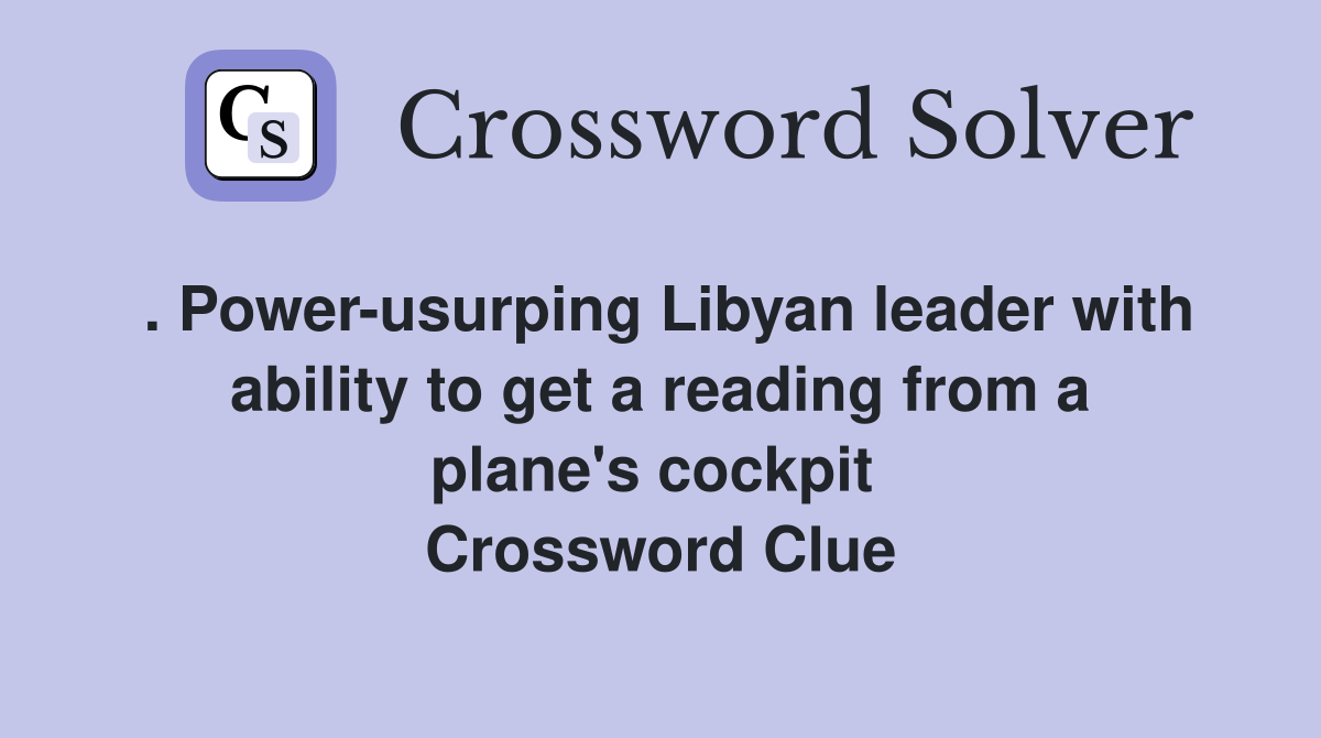 . Power-usurping Libyan leader with ability to get a reading from a plane's cockpit  Crossword Clue
