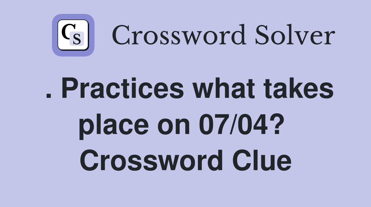 . Practices what takes place on 07/04?  Crossword Clue