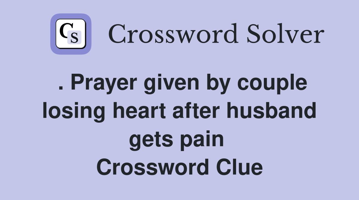 . Prayer given by couple losing heart after husband gets pain  Crossword Clue
