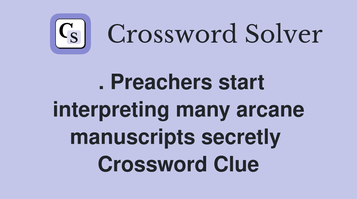 . Preachers start interpreting many arcane manuscripts secretly  Crossword Clue
