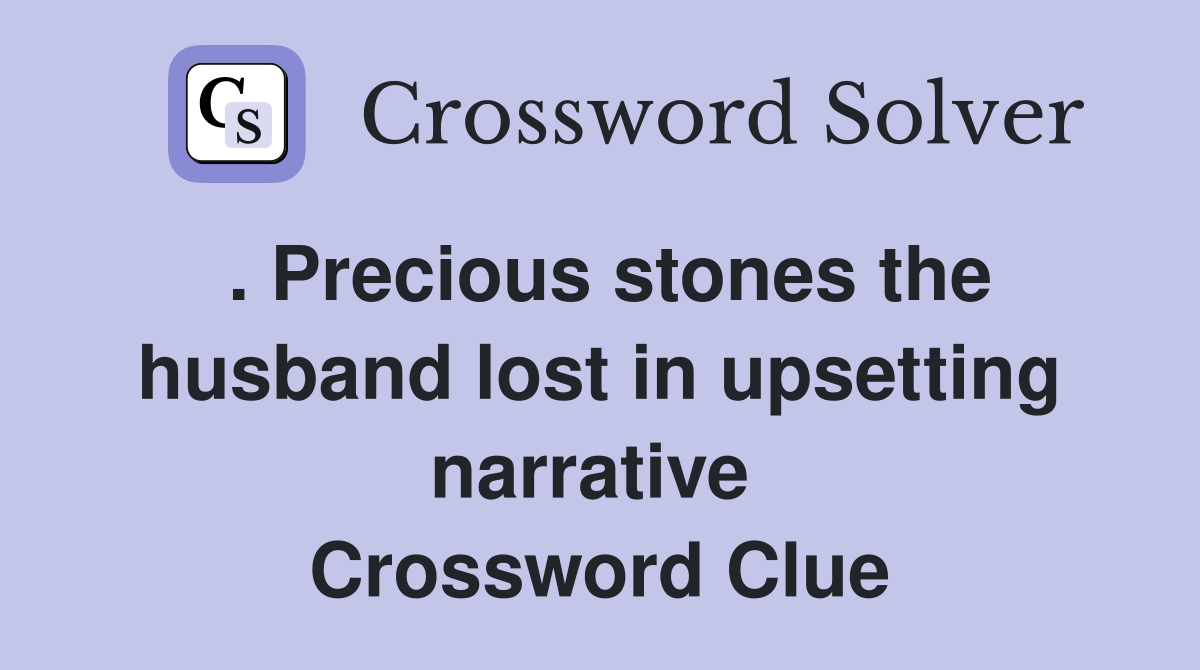 . Precious stones the husband lost in upsetting narrative  Crossword Clue