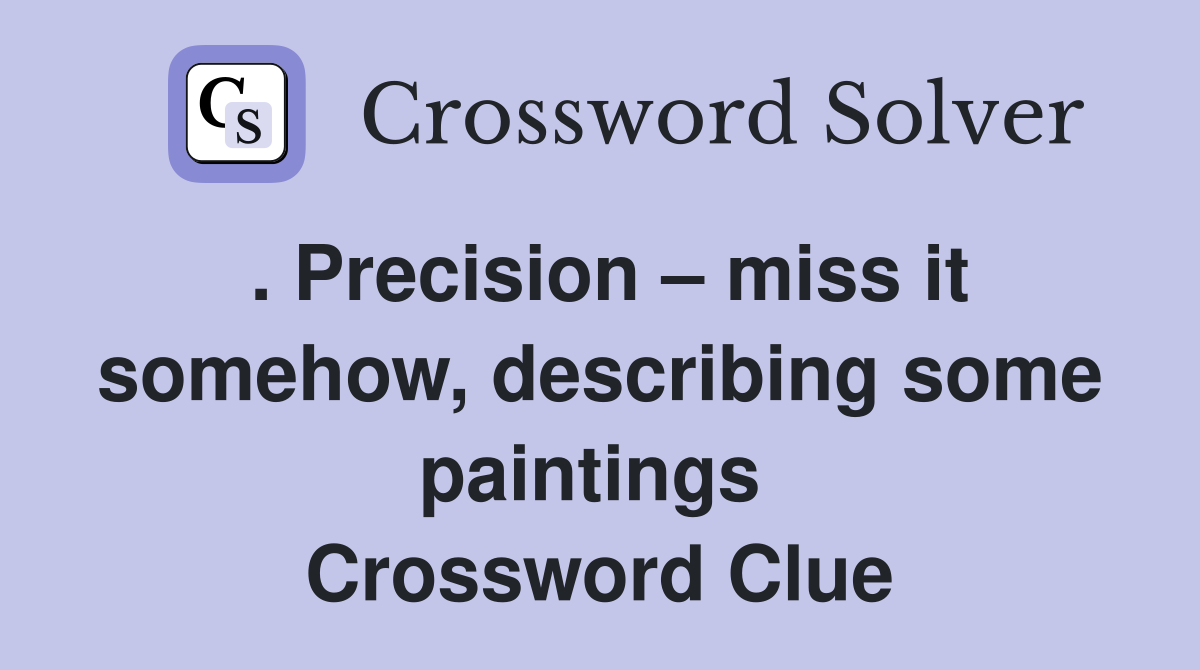 . Precision – miss it somehow, describing some paintings  Crossword Clue