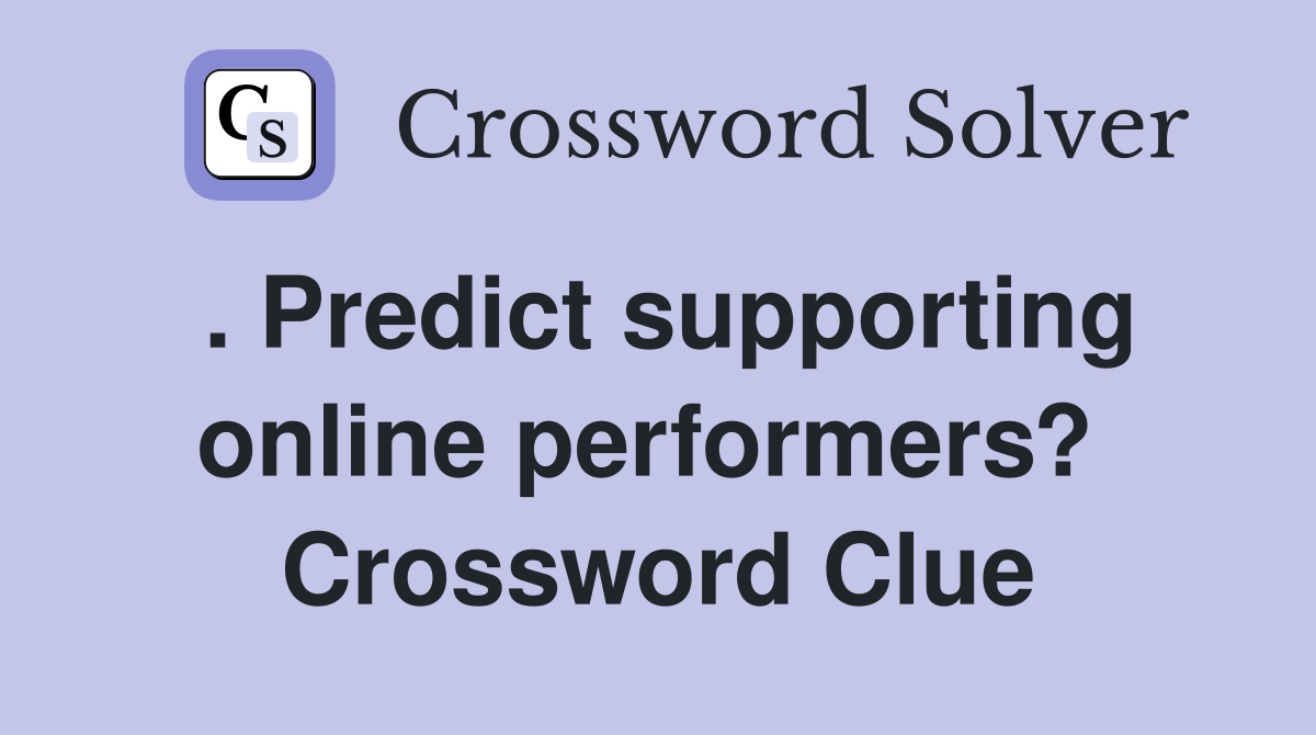 . Predict supporting online performers?  Crossword Clue