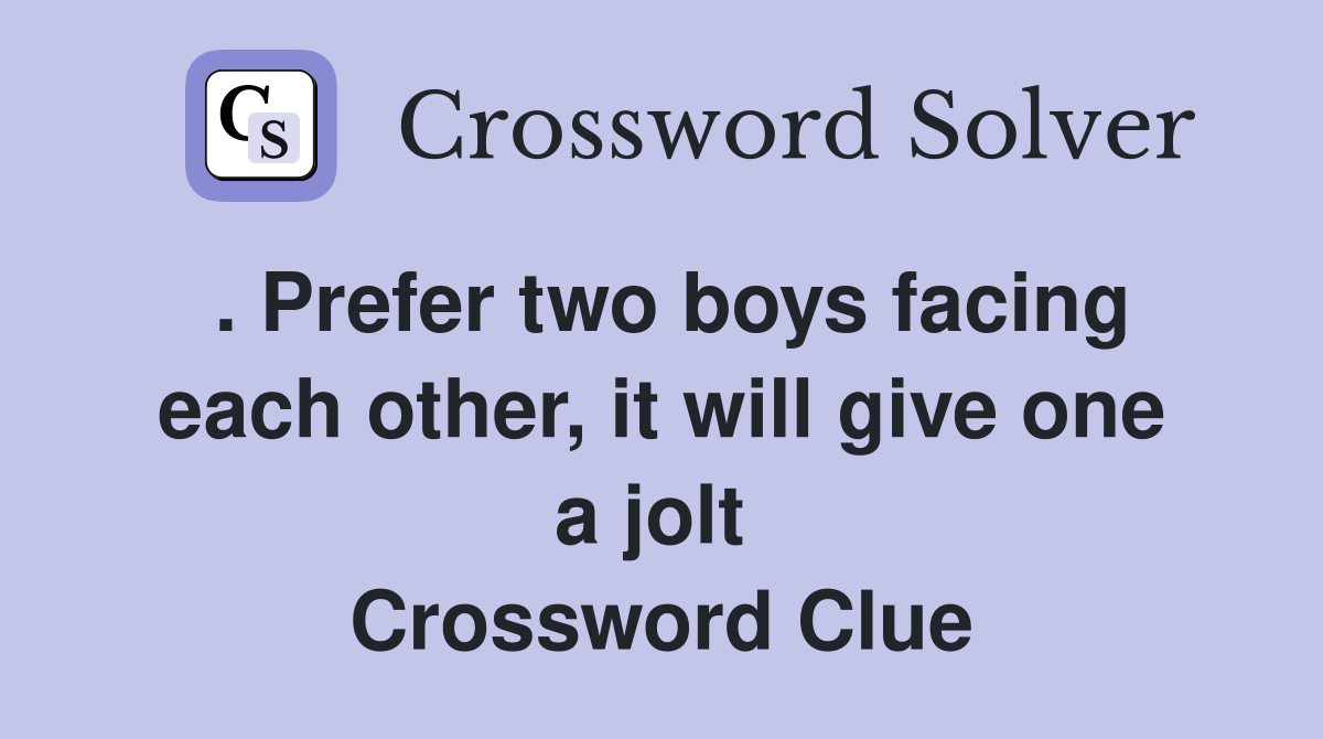 . Prefer two boys facing each other, it will give one a jolt  Crossword Clue