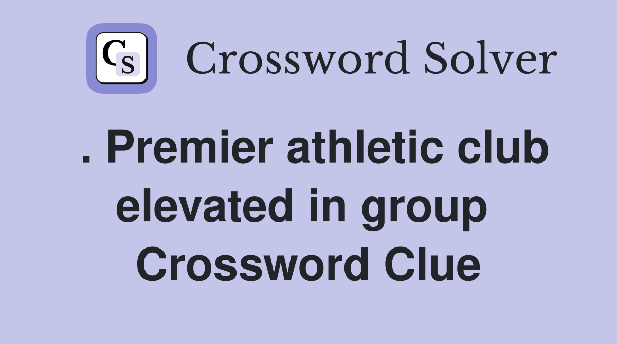 . Premier athletic club elevated in group  Crossword Clue