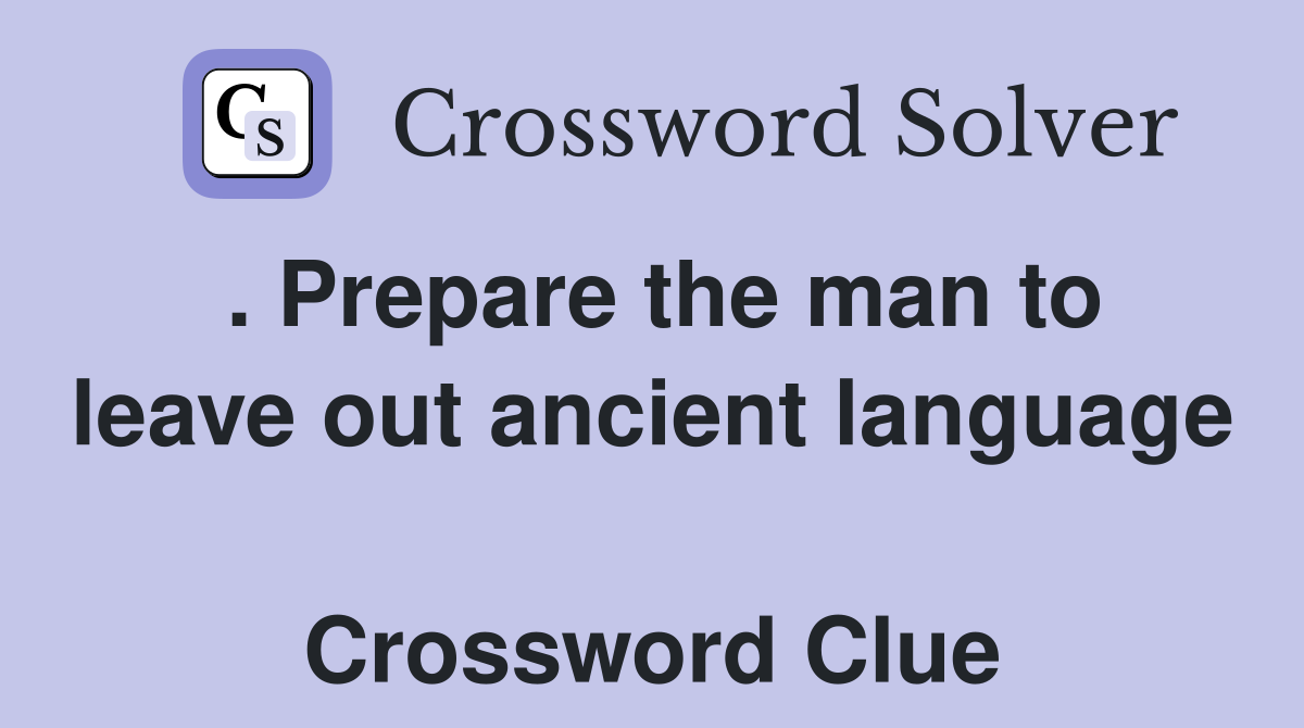 . Prepare the man to leave out ancient language  Crossword Clue