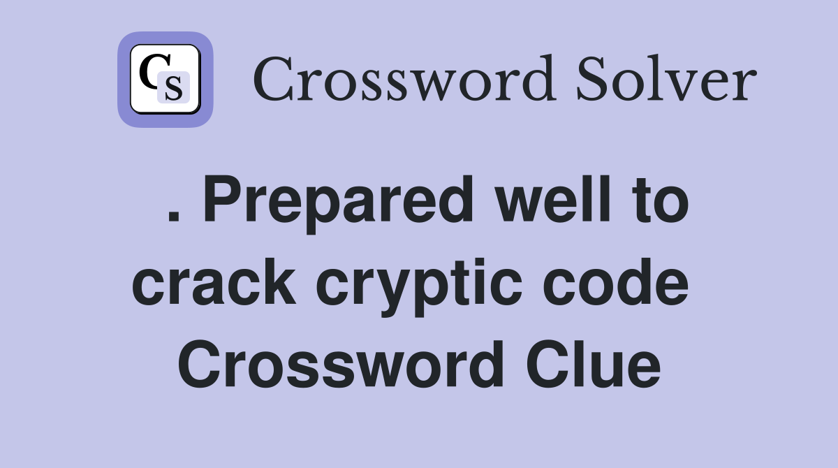 . Prepared well to crack cryptic code  Crossword Clue