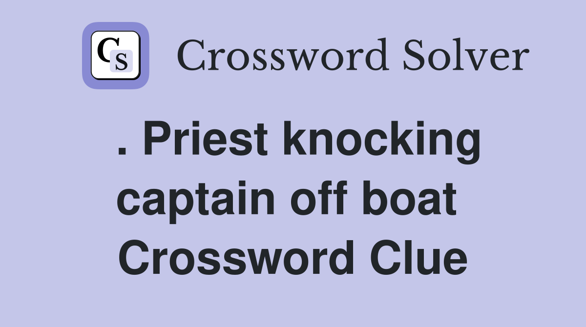 . Priest knocking captain off boat  Crossword Clue