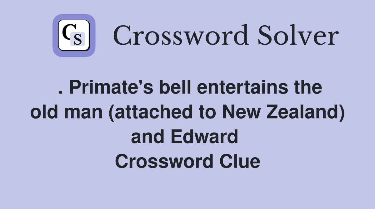 . Primate's bell entertains the old man (attached to New Zealand) and Edward  Crossword Clue