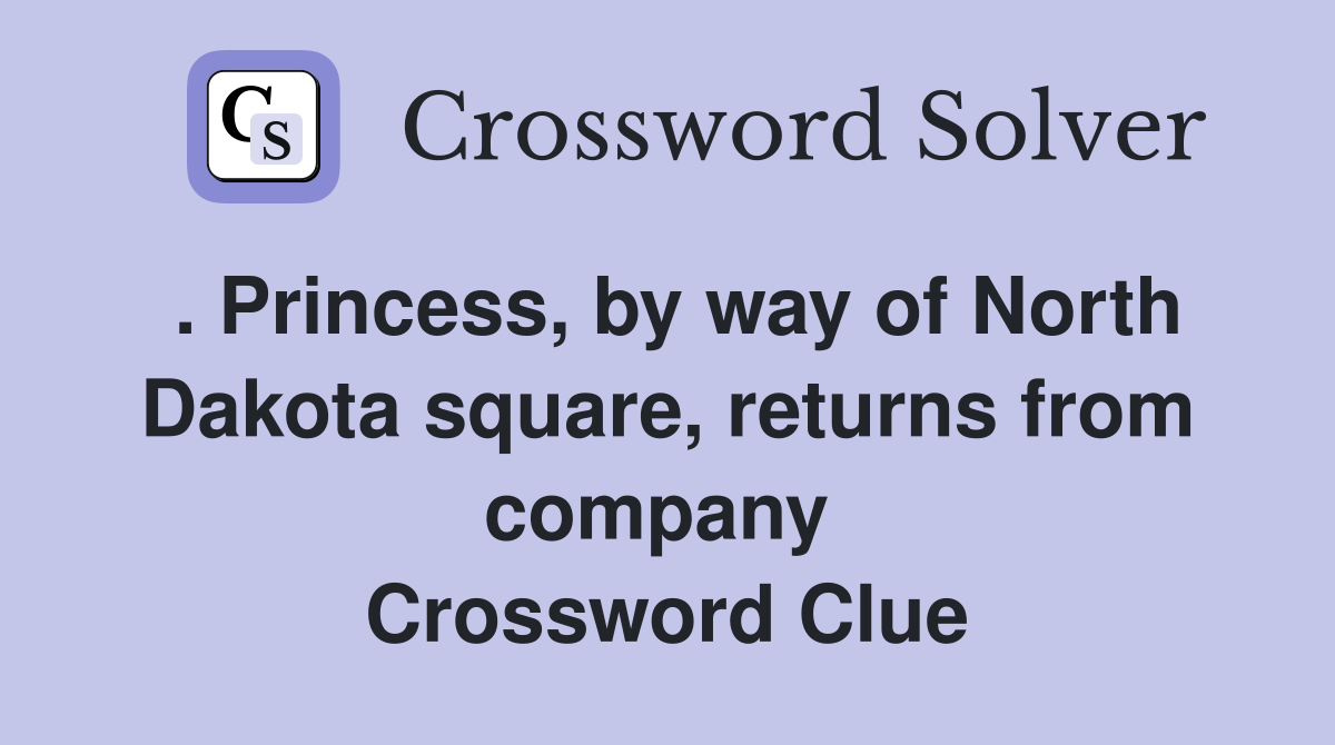 . Princess, by way of North Dakota square, returns from company  Crossword Clue