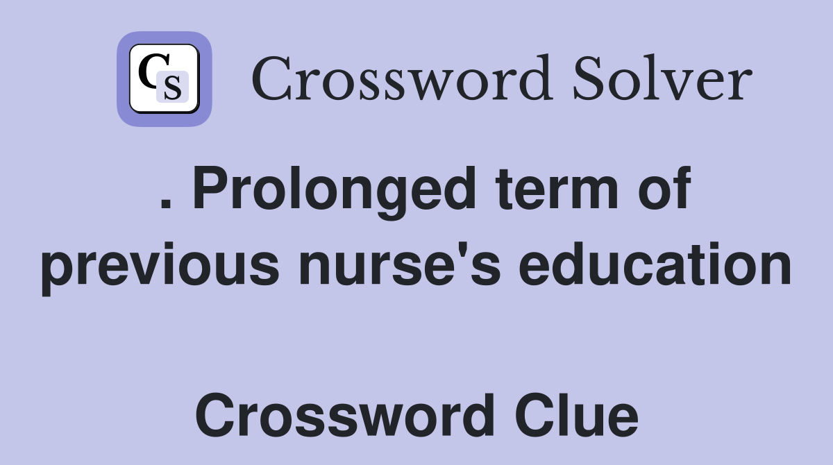. Prolonged term of previous nurse's education  Crossword Clue