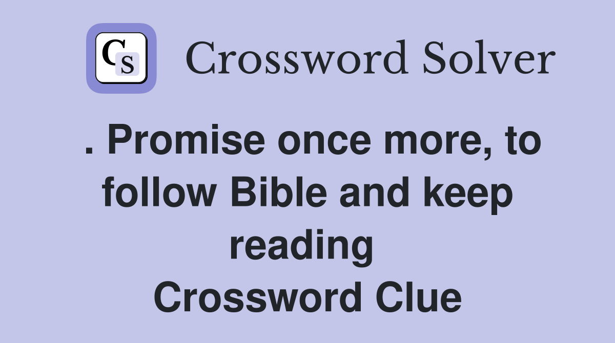 . Promise once more, to follow Bible and keep reading  Crossword Clue